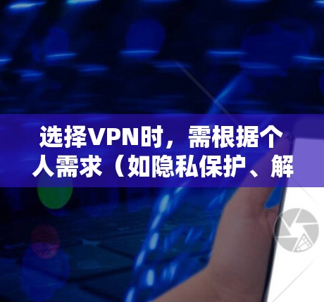 选择VPN时，需根据个人需求（如隐私保护、解锁流媒体、速度、价格等）综合评估。以下是2023年主流VPN的对比及推荐