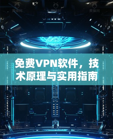 免费VPN软件，技术原理与实用指南