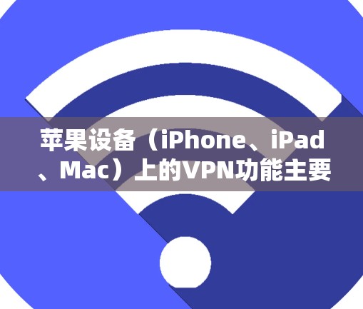 苹果设备（iPhone、iPad、Mac）上的VPN功能主要通过以下两种方式实现