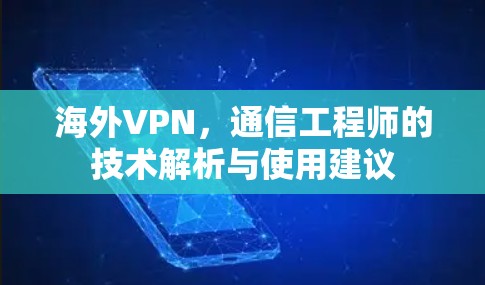 海外VPN，通信工程师的技术解析与使用建议