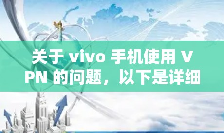 关于 vivo 手机使用 VPN 的问题,以下是详细的解答和建议