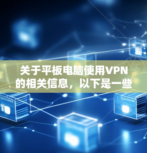 关于平板电脑使用VPN的相关信息,以下是一些关键点和注意事项