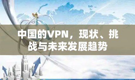 中国的VPN,现状、挑战与未来发展趋势