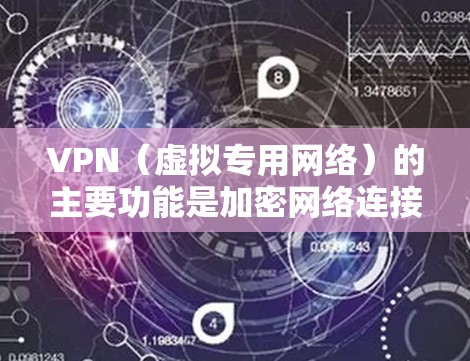 VPN(虚拟专用网络)的主要功能是加密网络连接并隐藏真实IP地址,允许用户访问受地理限制的内容或增强隐私保护。以下是关于更改VPN的常见操作及注意事项