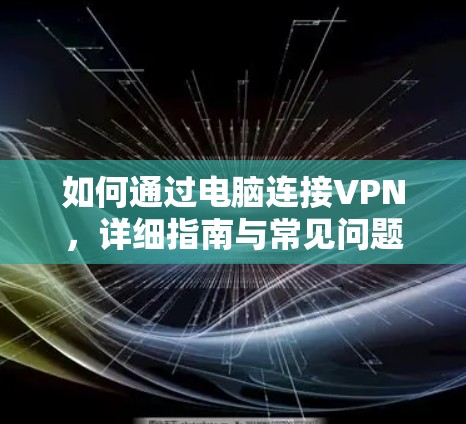 如何通过电脑连接VPN,详细指南与常见问题解答